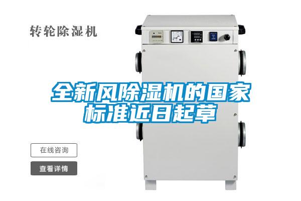 全新風(fēng)除濕機(jī)的國家標(biāo)準(zhǔn)近日起草