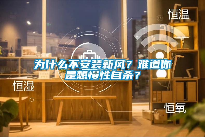 為什么不安裝新風(fēng)？難道你是想慢性自殺？