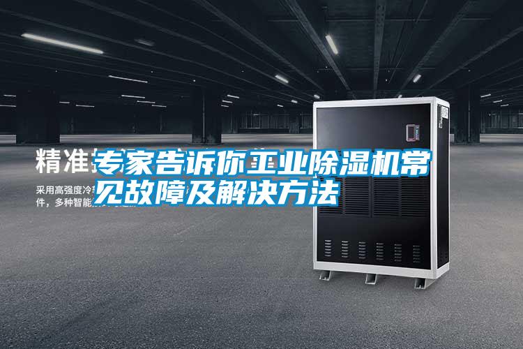 專家告訴你工業(yè)除濕機常見故障及解決方法