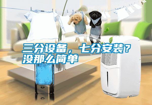 三分設(shè)備，七分安裝？沒(méi)那么簡(jiǎn)單