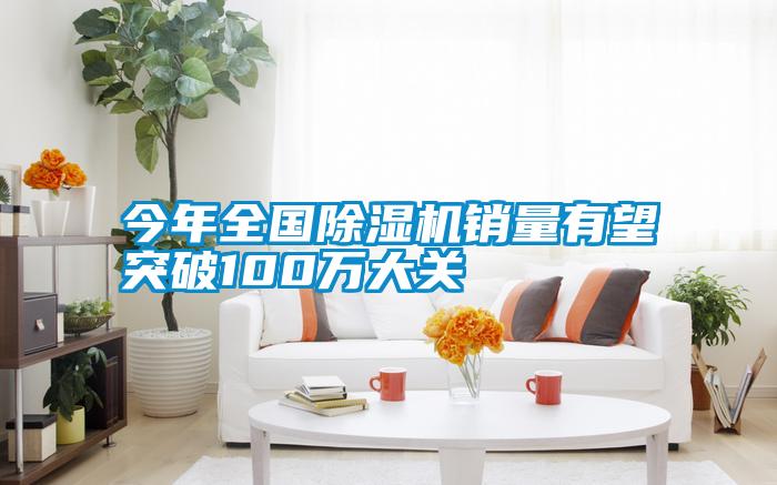 今年全國除濕機(jī)銷量有望突破100萬大關(guān)