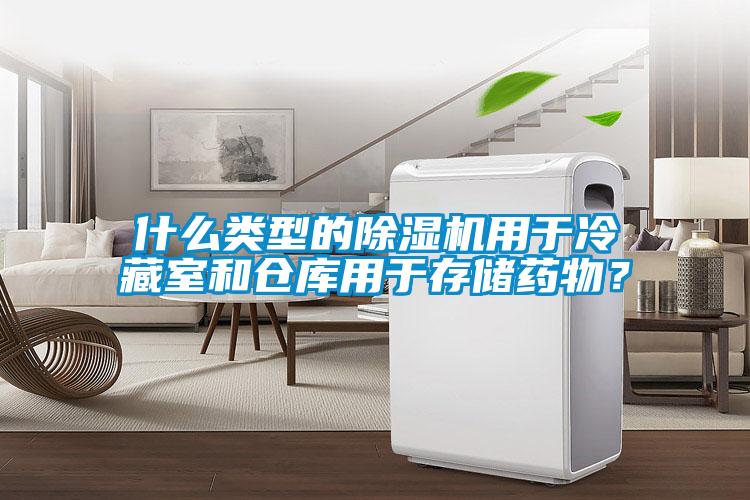 什么類型的除濕機(jī)用于冷藏室和倉(cāng)庫(kù)用于存儲(chǔ)藥物？