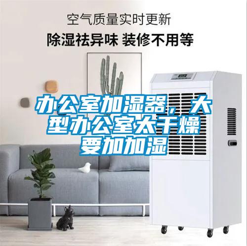 辦公室加濕器，大型辦公室太干燥要加加濕
