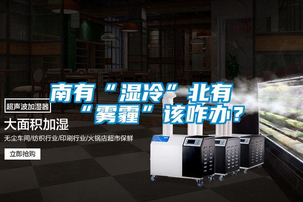 南有“濕冷”北有“霧霾”該咋辦？