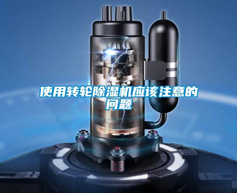 使用轉(zhuǎn)輪除濕機應(yīng)該注意的問題