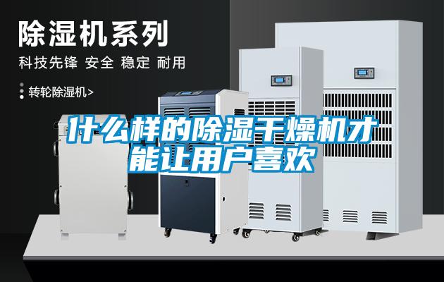 什么樣的除濕干燥機才能讓用戶喜歡