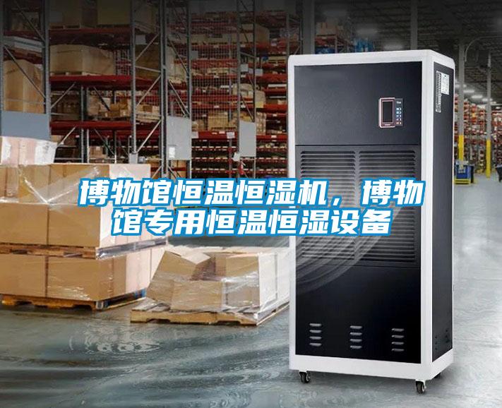博物館恒溫恒濕機(jī)，博物館專(zhuān)用恒溫恒濕設(shè)備