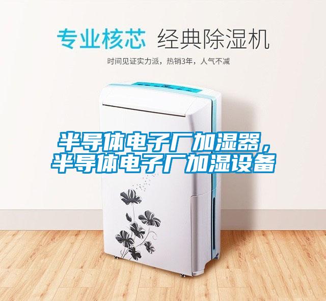 半導(dǎo)體電子廠加濕器，半導(dǎo)體電子廠加濕設(shè)備