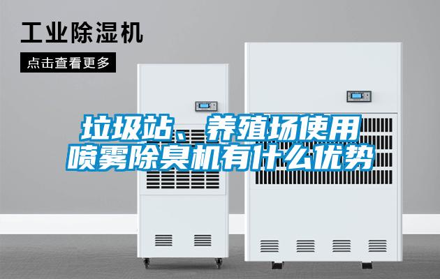 垃圾站、養(yǎng)殖場使用噴霧除臭機有什么優(yōu)勢