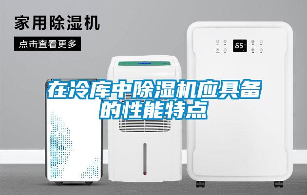在冷庫中除濕機(jī)應(yīng)具備的性能特點