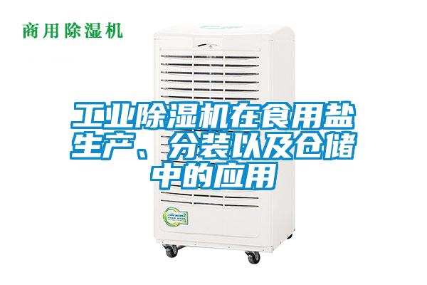工業(yè)除濕機(jī)在食用鹽生產(chǎn)、分裝以及倉儲(chǔ)中的應(yīng)用
