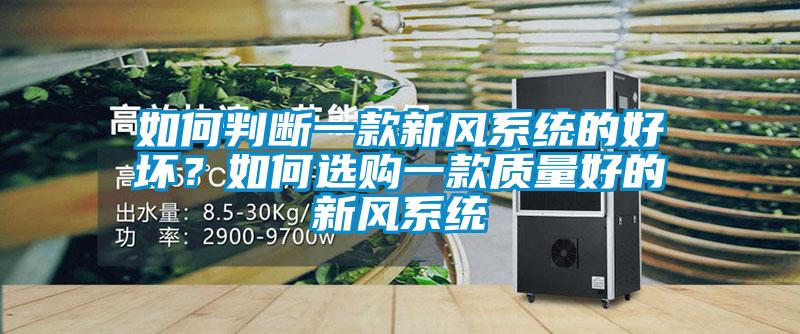 如何判斷一款新風(fēng)系統(tǒng)的好壞？如何選購一款質(zhì)量好的新風(fēng)系統(tǒng)