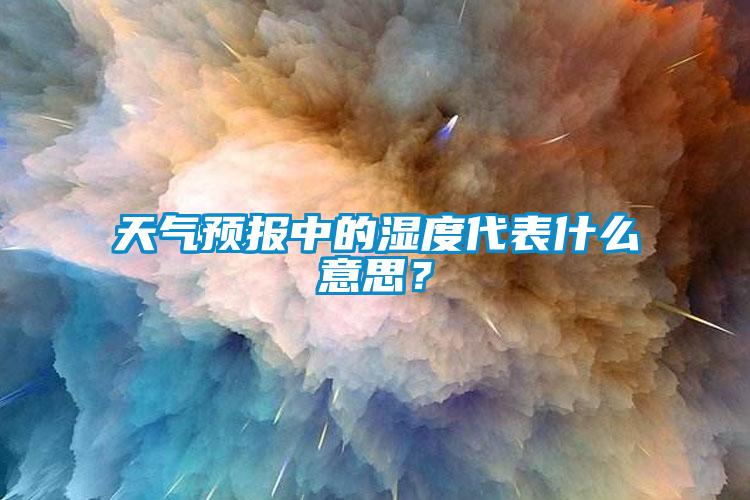 天氣預(yù)報(bào)中的濕度代表什么意思？