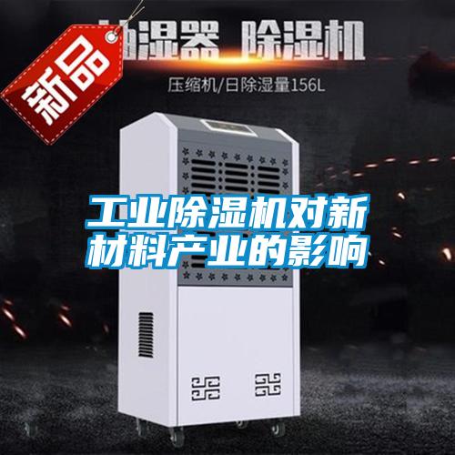 工業(yè)除濕機對新材料產(chǎn)業(yè)的影響