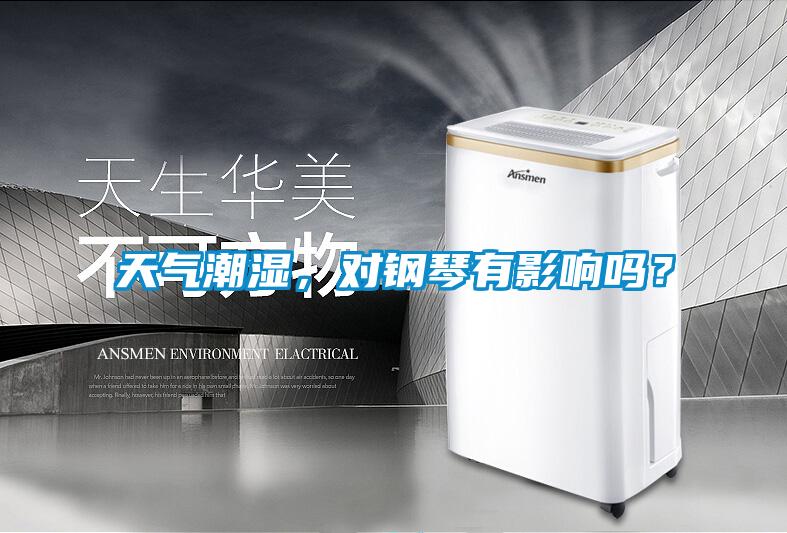 天氣潮濕，對(duì)鋼琴有影響嗎？