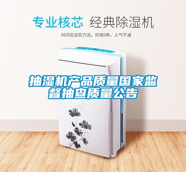抽濕機(jī)產(chǎn)品質(zhì)量國家監(jiān)督抽查質(zhì)量公告