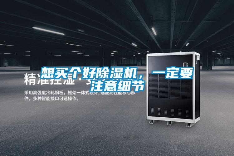 想買個(gè)好除濕機(jī)，一定要注意細(xì)節(jié)