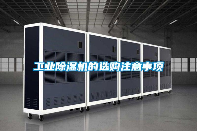 工業(yè)除濕機(jī)的選購注意事項(xiàng)