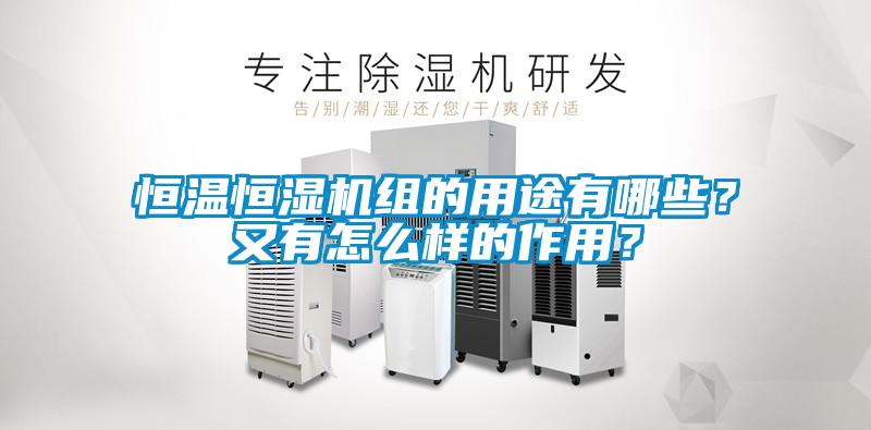 恒溫恒濕機(jī)組的用途有哪些？又有怎么樣的作用？