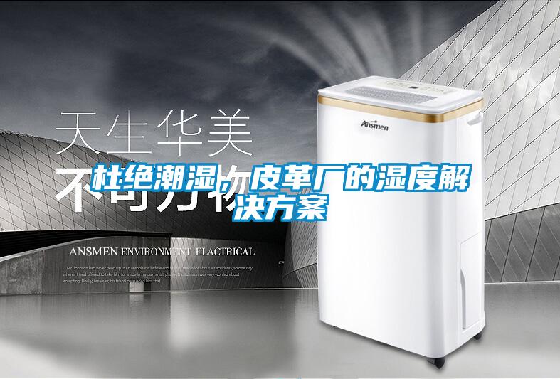 杜絕潮濕，皮革廠的濕度解決方案