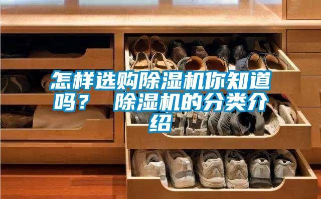 怎樣選購除濕機你知道嗎？ 除濕機的分類介紹