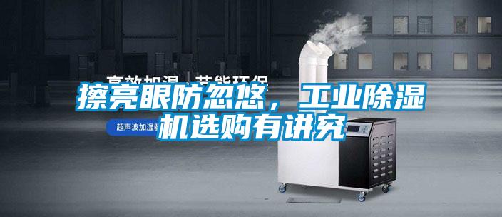擦亮眼防忽悠，工業(yè)除濕機(jī)選購有講究