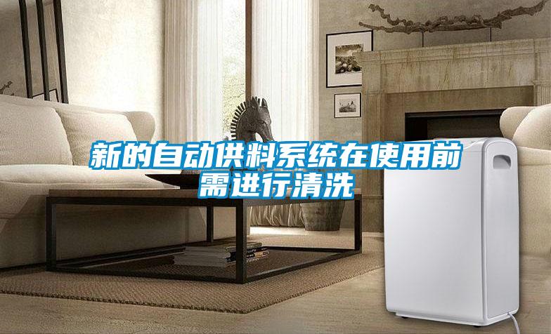 新的自動供料系統(tǒng)在使用前需進(jìn)行清洗