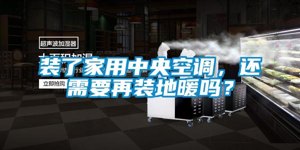 裝了家用中央空調(diào)，還需要再裝地暖嗎？