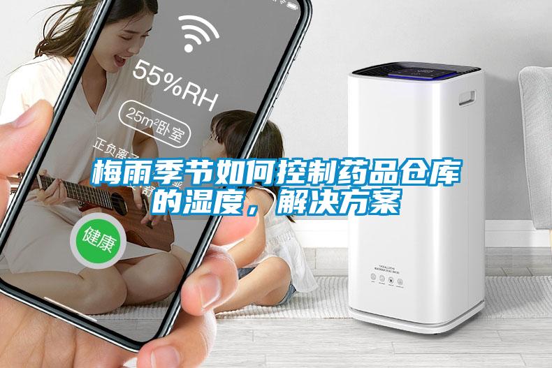 梅雨季節(jié)如何控制藥品倉庫的濕度，解決方案