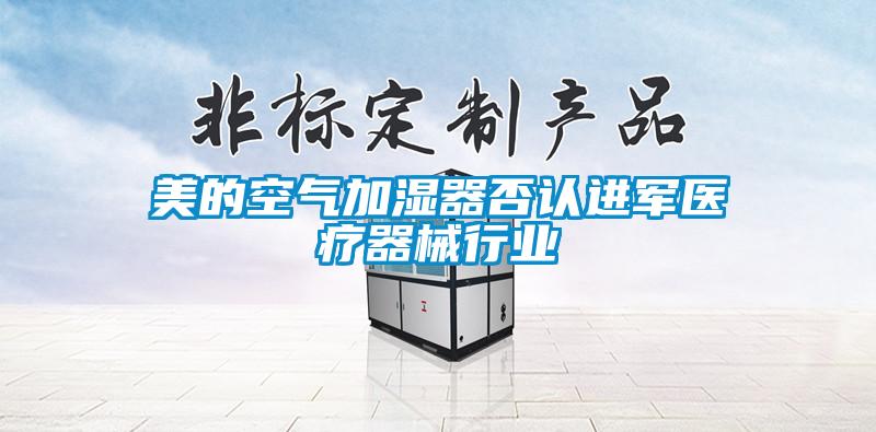 美的空氣加濕器否認進軍醫(yī)療器械行業(yè)