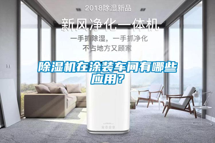 除濕機(jī)在涂裝車間有哪些應(yīng)用？