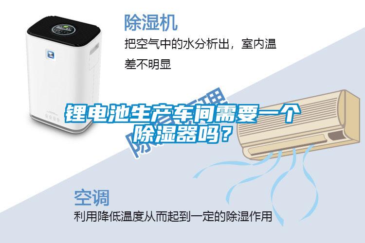 鋰電池生產(chǎn)車間需要一個(gè)除濕器嗎？