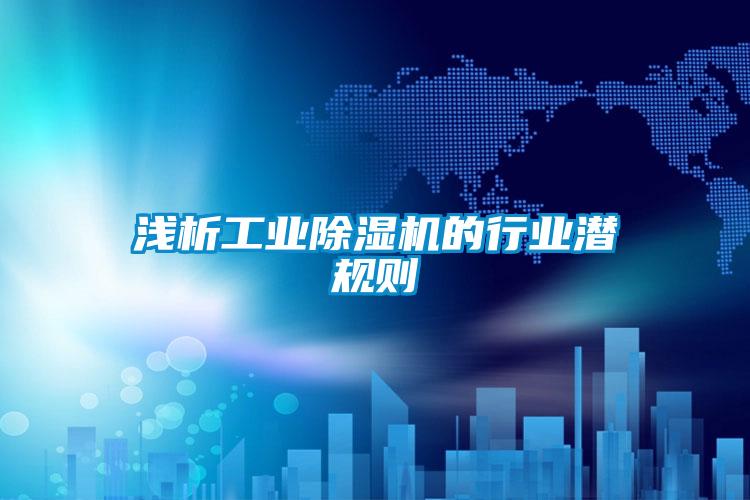 淺析工業(yè)除濕機的行業(yè)潛規(guī)則