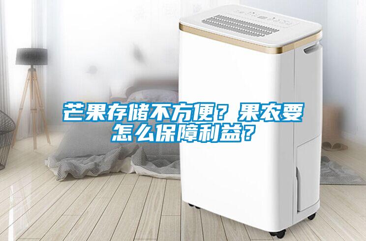 芒果存儲(chǔ)不方便？果農(nóng)要怎么保障利益？