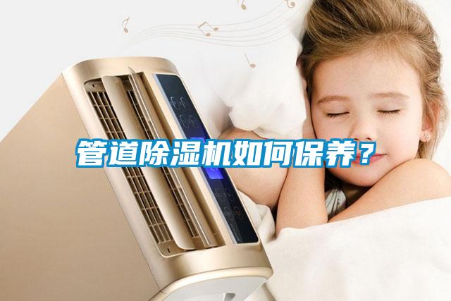 管道除濕機如何保養(yǎng)？