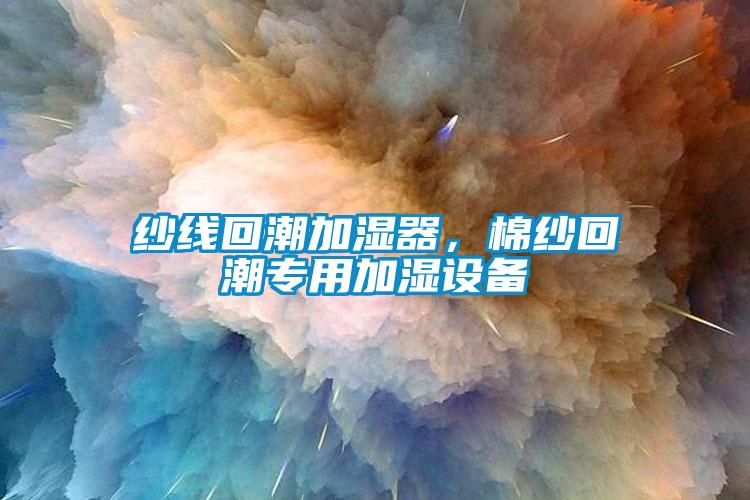 紗線回潮加濕器，棉紗回潮專用加濕設(shè)備