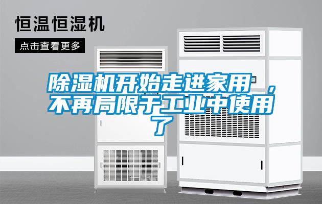 除濕機(jī)開始走進(jìn)家用 ，不再局限于工業(yè)中使用了