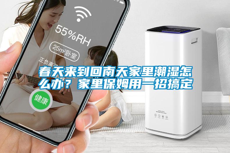 春天來到回南天家里潮濕怎么辦？家里保姆用一招搞定
