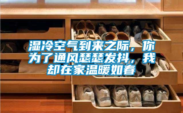 濕冷空氣到來之際，你為了通風(fēng)瑟瑟發(fā)抖，我卻在家溫暖如春