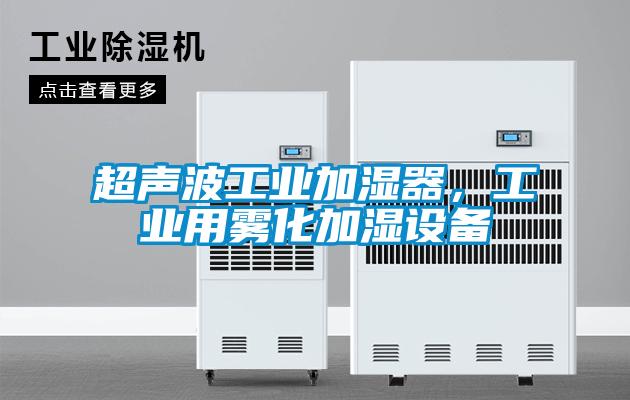 超聲波工業(yè)加濕器，工業(yè)用霧化加濕設(shè)備
