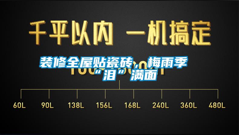 裝修全屋貼瓷磚，梅雨季“淚”滿面