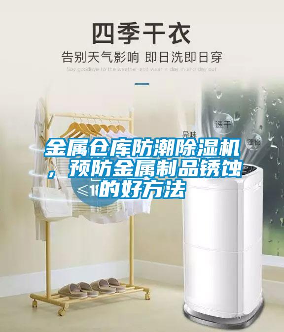 金屬倉(cāng)庫(kù)防潮除濕機(jī)，預(yù)防金屬制品銹蝕的好方法