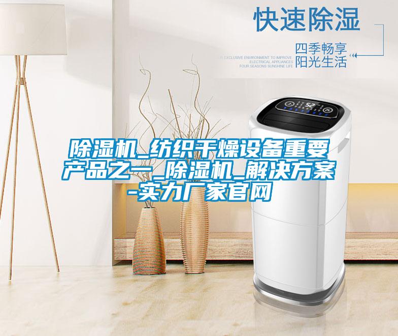 除濕機(jī)_紡織干燥設(shè)備重要產(chǎn)品之一_除濕機(jī)_解決方案-實(shí)力廠家官網(wǎng)