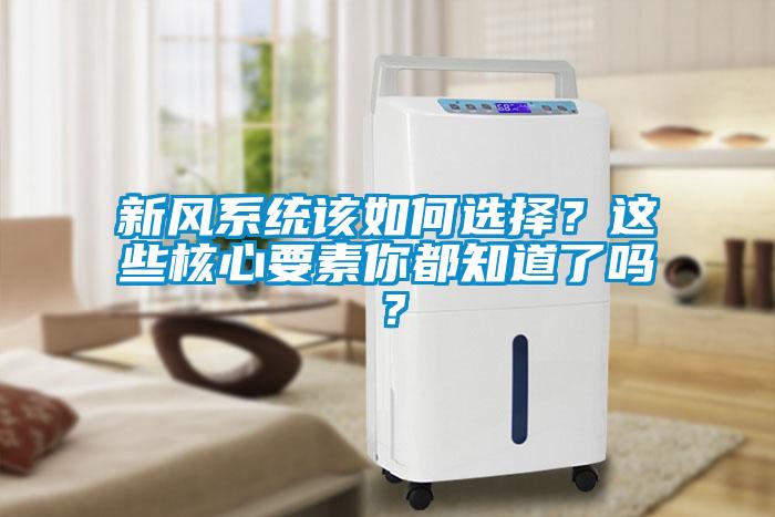 新風系統(tǒng)該如何選擇？這些核心要素你都知道了嗎？