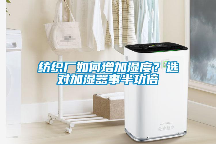 紡織廠如何增加濕度？選對(duì)加濕器事半功倍