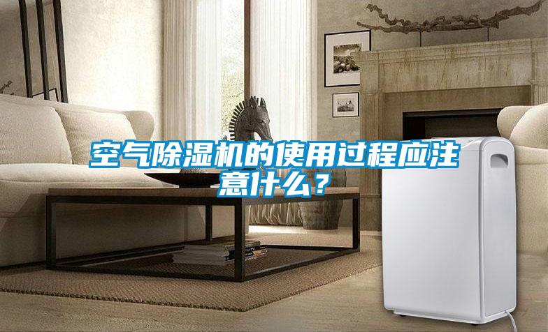 空氣除濕機的使用過程應注意什么？