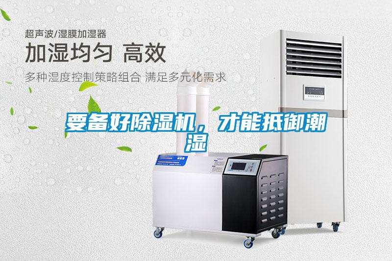 要備好除濕機(jī)，才能抵御潮濕