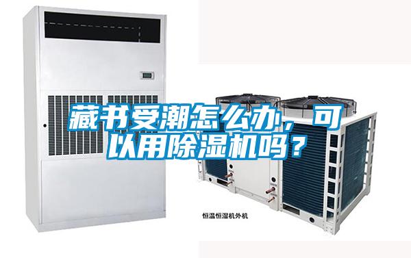 藏書(shū)受潮怎么辦，可以用除濕機(jī)嗎？