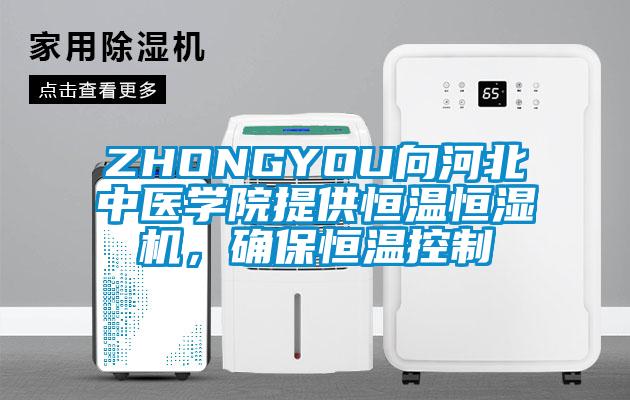 ZHONGYOU向河北中醫(yī)學(xué)院提供恒溫恒濕機(jī)，確保恒溫控制