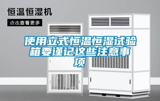 使用立式恒溫恒濕試驗箱要謹記這些注意事項